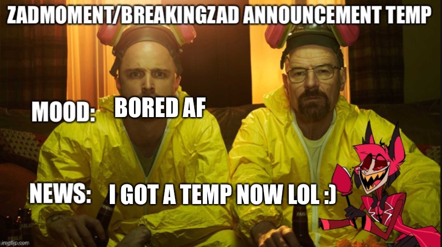 I don’t play with caffeine | BORED AF; I GOT A TEMP NOW LOL :) | image tagged in breaking bad,announcement | made w/ Imgflip meme maker