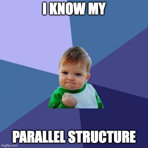 Parallel Structure | I KNOW MY; PARALLEL STRUCTURE | image tagged in memes,success kid | made w/ Imgflip meme maker