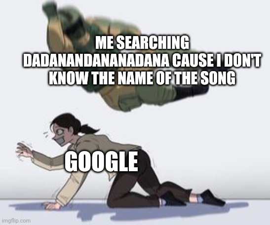 Normal conversation | ME SEARCHING DADANANDANANADANA CAUSE I DON'T KNOW THE NAME OF THE SONG; GOOGLE | image tagged in normal conversation | made w/ Imgflip meme maker