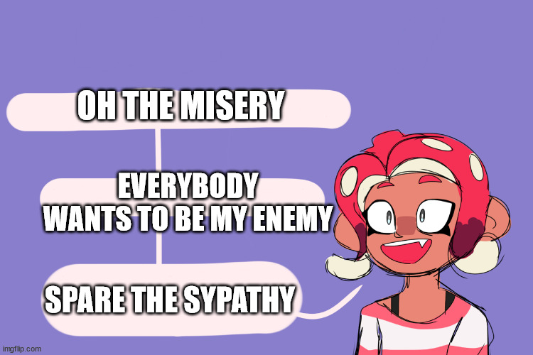 again, sorry for my spelling | OH THE MISERY; EVERYBODY WANTS TO BE MY ENEMY; SPARE THE SYPATHY | image tagged in 8 asks a question | made w/ Imgflip meme maker