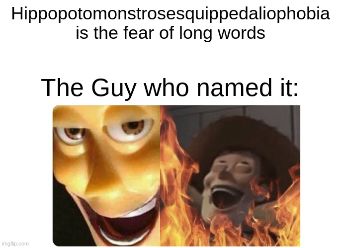 Satanic Woody | Hippopotomonstrosesquippedaliophobia is the fear of long words; The Guy who named it: | image tagged in satanic woody | made w/ Imgflip meme maker
