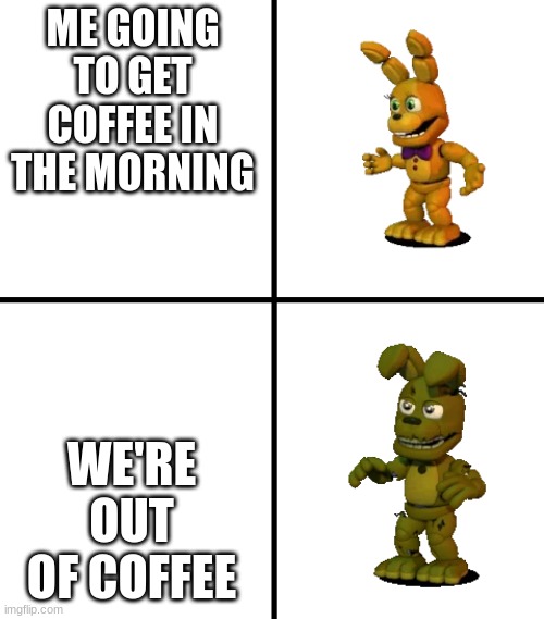 Expectations vs Reality (FNaF World Edit) | ME GOING TO GET COFFEE IN THE MORNING; WE'RE OUT OF COFFEE | image tagged in expectations vs reality fnaf world edit | made w/ Imgflip meme maker