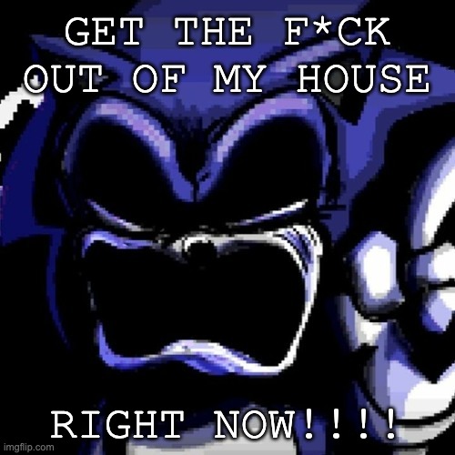 GET THE F*CK OUT OF MY HOUSE RIGHT NOW!!!! | made w/ Imgflip meme maker