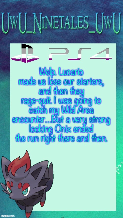 Ok Then… | Welp. Lucario made us lose our starters, and then they rage-quit. I was going to catch my Wild Area encounter…But a very strong looking Onix ended the run right there and then. | image tagged in zorua template | made w/ Imgflip meme maker