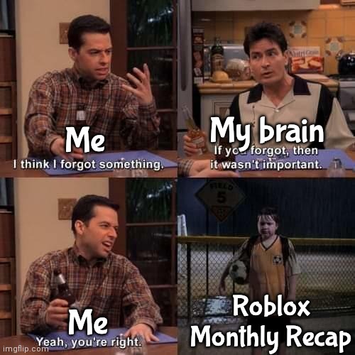 august 11 is when new recap | My brain; Me; Roblox Monthly Recap; Me | image tagged in i think i forgot something | made w/ Imgflip meme maker