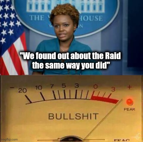 "We found out about the Raid 
the same way you did" | image tagged in deputy secretary karine jean-pierre,bullshit meter | made w/ Imgflip meme maker