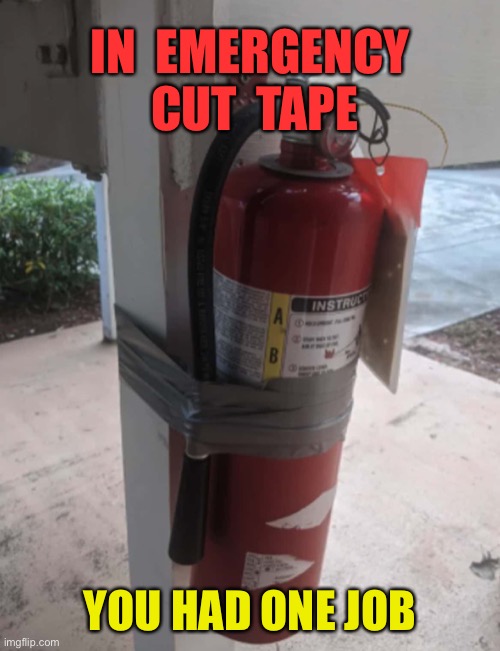 Fire Extinguisher | IN  EMERGENCY  CUT  TAPE; YOU HAD ONE JOB | image tagged in fire extinguisher,in an emergency,cut tape,you had one job | made w/ Imgflip meme maker