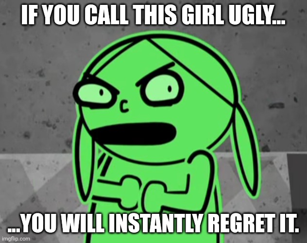 Don't call this girl ugly... | IF YOU CALL THIS GIRL UGLY... ...YOU WILL INSTANTLY REGRET IT. | image tagged in be careful who you call ugly in middle school,ugly,funny | made w/ Imgflip meme maker