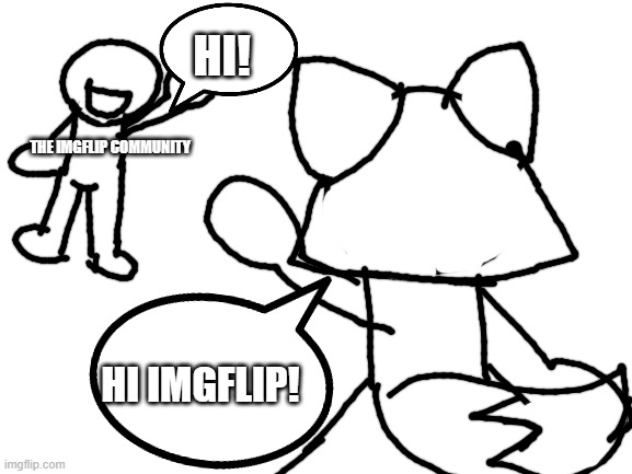 Hi! :D | HI! THE IMGFLIP COMMUNITY; HI IMGFLIP! | image tagged in blank white template | made w/ Imgflip meme maker
