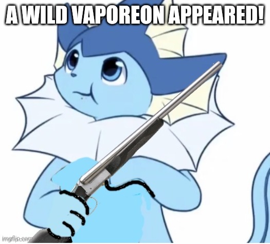 Vaporeon with gun | A WILD VAPOREON APPEARED! | image tagged in vaporeon with gun | made w/ Imgflip meme maker