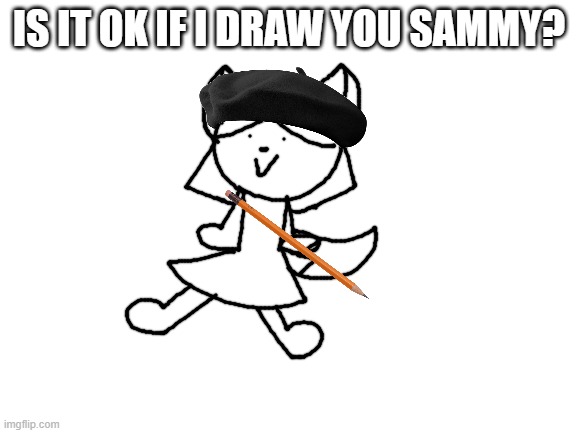 Title | IS IT OK IF I DRAW YOU SAMMY? | image tagged in blank white template | made w/ Imgflip meme maker