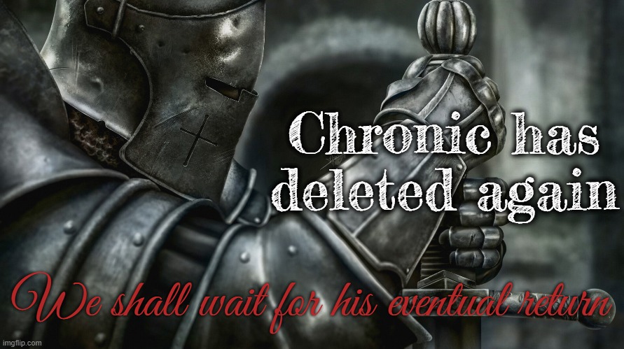 Hopefully he's only gone for a couple months | Chronic has deleted again; We shall wait for his eventual return | image tagged in rmk,chronic,deletion | made w/ Imgflip meme maker