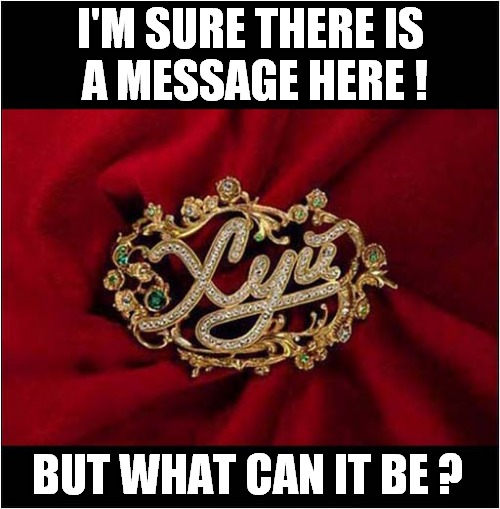 Imagine Receiving This Beautiful Russian Brooch ! | I'M SURE THERE IS
 A MESSAGE HERE ! BUT WHAT CAN IT BE ? | image tagged in fun,russian,jewellery,translation | made w/ Imgflip meme maker