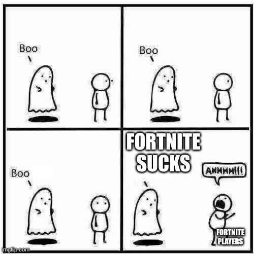 Ghost Boo | FORTNITE SUCKS; FORTNITE PLAYERS | image tagged in ghost boo | made w/ Imgflip meme maker