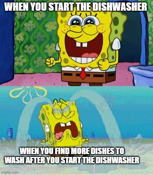 When theres more dishes to wash | WHEN YOU START THE DISHWASHER; WHEN YOU FIND MORE DISHES TO WASH AFTER YOU START THE DISHWASHER | image tagged in spongebob happy and sad | made w/ Imgflip meme maker
