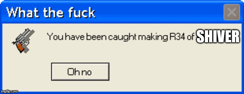 You have been caught making R34 of Marucho | SHIVER | image tagged in you have been caught making r34 of marucho | made w/ Imgflip meme maker