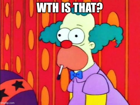 Krusty The Clown What The Hell Was That? | WTH IS THAT? | image tagged in krusty the clown what the hell was that | made w/ Imgflip meme maker