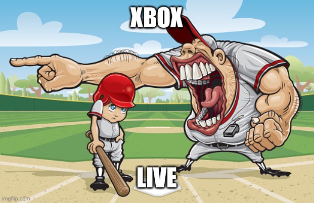Kid getting yelled at an angry baseball coach no watermarks | XBOX; LIVE | image tagged in kid getting yelled at an angry baseball coach no watermarks | made w/ Imgflip meme maker