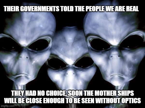 That nagging feeling that you are being watched | THEIR GOVERNMENTS TOLD THE PEOPLE WE ARE REAL; THEY HAD NO CHOICE, SOON THE MOTHER SHIPS WILL BE CLOSE ENOUGH TO BE SEEN WITHOUT OPTICS | image tagged in grey aliens,i'm watching you,death to humans,you are just food,we come to rule,prepare yourself | made w/ Imgflip meme maker