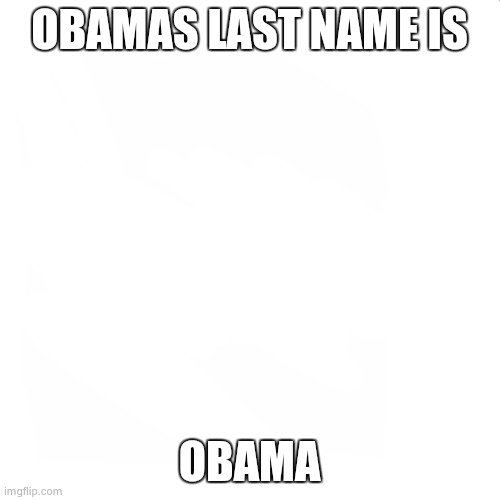 blank white but bigger | OBAMAS LAST NAME IS; OBAMA | image tagged in blank white but bigger | made w/ Imgflip meme maker