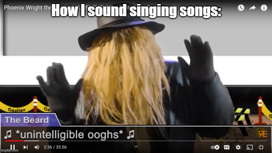 Comment "same" if you're the same way | How I sound singing songs: | image tagged in unintelligible ooghs | made w/ Imgflip meme maker