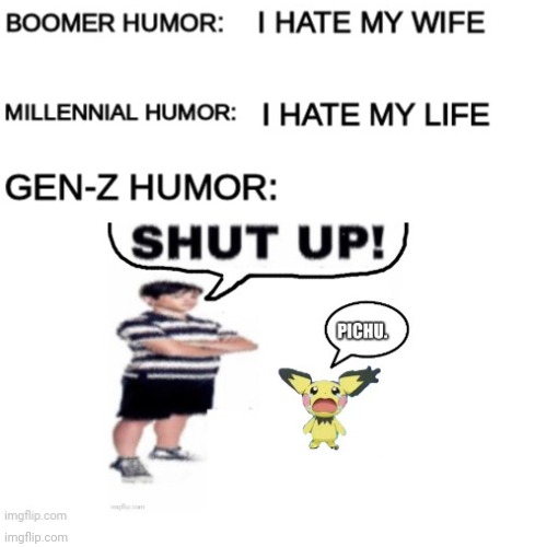 I made this image randomly and my sister thought it was funny and told me to use it for this. | image tagged in boomer humor millennial humor gen-z humor,shut up,diary of a wimpy kid,too funny,random,pokemon | made w/ Imgflip meme maker