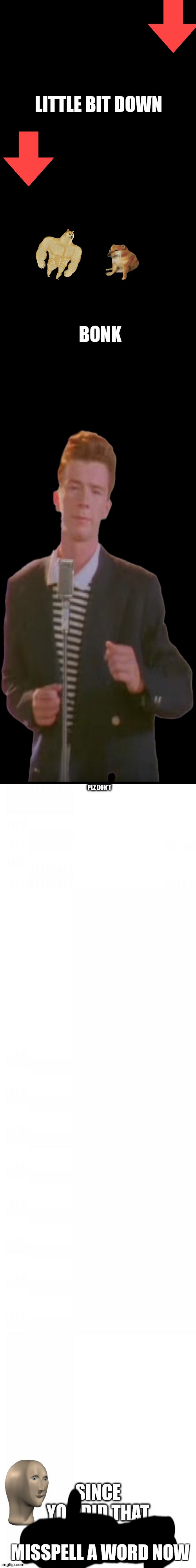 part 1 | LITTLE BIT DOWN; BONK; MISSPELL A WORD NOW | image tagged in don t click show more | made w/ Imgflip meme maker