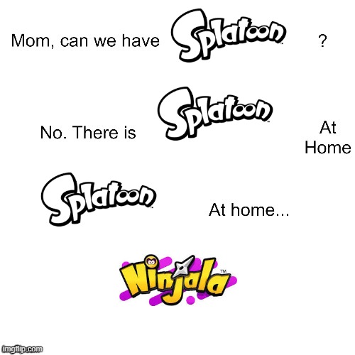 made this bc broke | image tagged in mom can we have,splatoon,ninjala | made w/ Imgflip meme maker