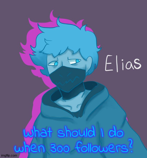 currently at 270 | What should I do when 300 followers? | image tagged in elias as a human | made w/ Imgflip meme maker