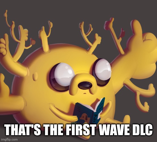 thumbs up jake the dog | THAT'S THE FIRST WAVE DLC | image tagged in thumbs up jake the dog | made w/ Imgflip meme maker