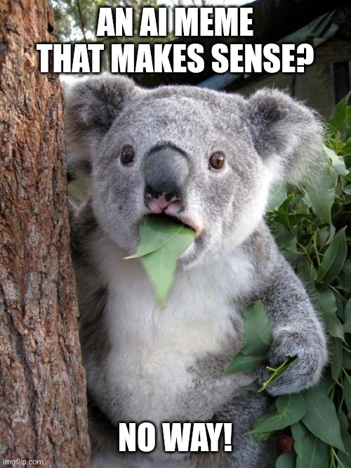 Surprised Koala Meme | AN AI MEME THAT MAKES SENSE? NO WAY! | image tagged in memes,surprised koala | made w/ Imgflip meme maker