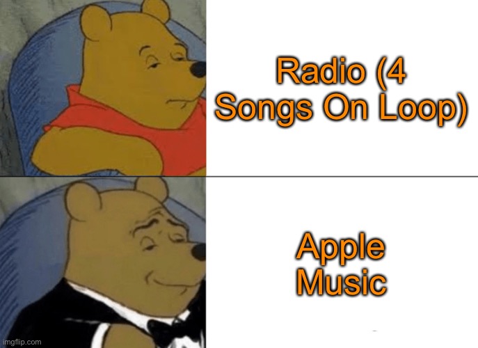 Tuxedo Winnie The Pooh |  Radio (4 Songs On Loop); Apple Music | image tagged in memes,tuxedo winnie the pooh | made w/ Imgflip meme maker