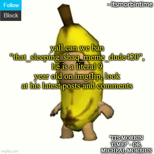 ANNOUNCEMENT | yall can we ban "that_sleeping_shaq_meme_dude420", he is a literal 9 year old on imgflip, look at his latest posts and comments | image tagged in announcement | made w/ Imgflip meme maker