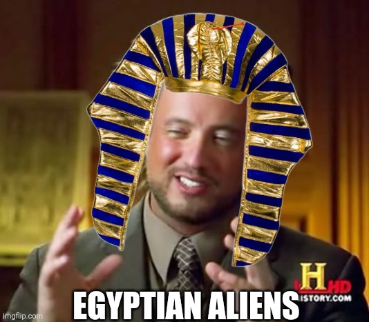 EGYPTIAN ALIENS | made w/ Imgflip meme maker