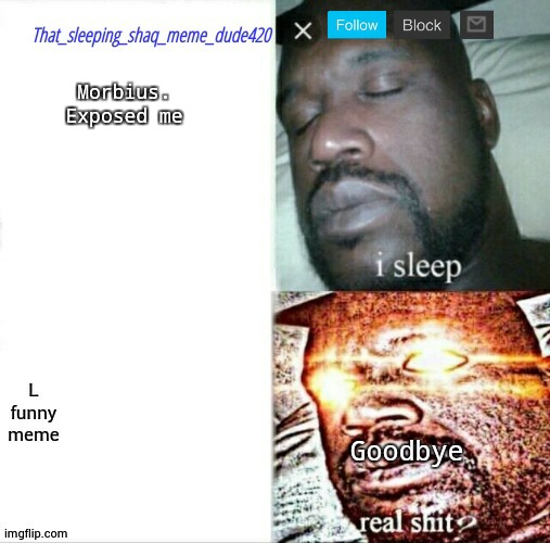 that_sleeping_shaq_meme_dude420 annoucement | Morbius. Exposed me; Goodbye | image tagged in that_sleeping_shaq_meme_dude420 annoucement | made w/ Imgflip meme maker