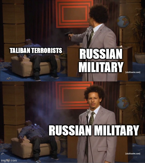 Russian Military Killed Taliban Terrorists in Afghanistan |  TALIBAN TERRORISTS; RUSSIAN MILITARY; RUSSIAN MILITARY | image tagged in memes,who killed hannibal,russia,military,taliban,terrorists | made w/ Imgflip meme maker