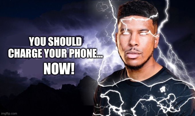 You should kill yourself NOW! | YOU SHOULD CHARGE YOUR PHONE... NOW! | image tagged in you should kill yourself now | made w/ Imgflip meme maker