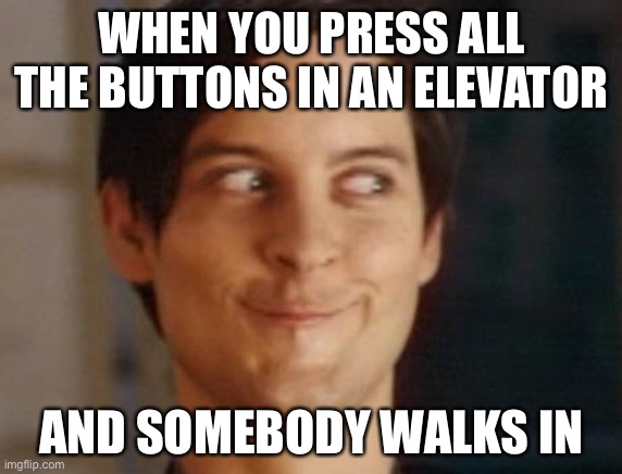 Spiderman Peter Parker Meme | WHEN YOU PRESS ALL THE BUTTONS IN AN ELEVATOR; AND SOMEBODY WALKS IN | image tagged in memes,spiderman peter parker | made w/ Imgflip meme maker