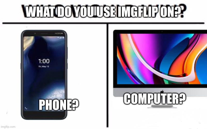 Let’s take a poll | WHAT DO YOU USE IMGFLIP ON? COMPUTER? PHONE? | image tagged in memes,who would win | made w/ Imgflip meme maker