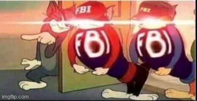 Tom sends fbi | image tagged in tom sends fbi | made w/ Imgflip meme maker