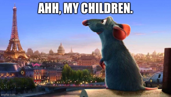 Ratatouille | AHH, MY CHILDREN. | image tagged in ratatouille | made w/ Imgflip meme maker