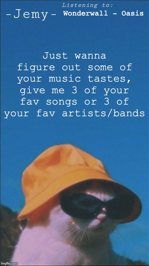 I really love alt and indie rock, but I don't mind pop and rap, especially if it's Doja Cat | Wonderwall - Oasis; Just wanna figure out some of your music tastes, give me 3 of your fav songs or 3 of your fav artists/bands | image tagged in jemy temp | made w/ Imgflip meme maker