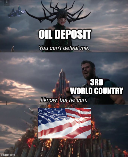 Knock knock, it's the united states | OIL DEPOSIT; 3RD WORLD COUNTRY | image tagged in you can't defeat me | made w/ Imgflip meme maker