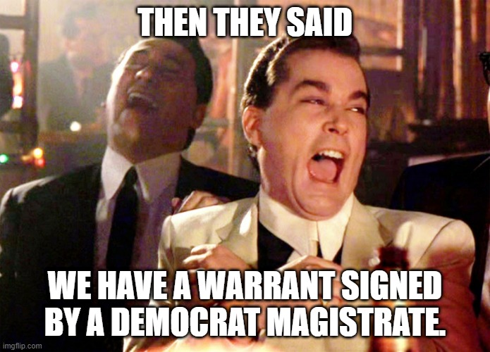 Mar A Lago | THEN THEY SAID; WE HAVE A WARRANT SIGNED BY A DEMOCRAT MAGISTRATE. | image tagged in fisa,trump | made w/ Imgflip meme maker
