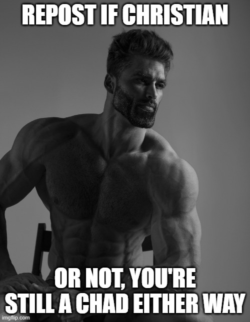 Giga Chad | REPOST IF CHRISTIAN; OR NOT, YOU'RE STILL A CHAD EITHER WAY | image tagged in giga chad | made w/ Imgflip meme maker