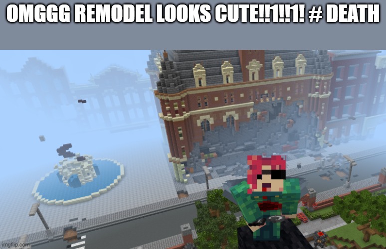 Bro hit hard ? | OMGGG REMODEL LOOKS CUTE!!1!!1! # DEATH | image tagged in death,hashtag,minecraft,cute | made w/ Imgflip meme maker