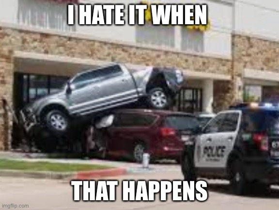 Cars on cars | I HATE IT WHEN; THAT HAPPENS | image tagged in cars on cars | made w/ Imgflip meme maker