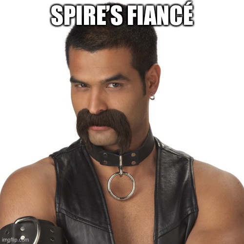 Mr. Mustachio | SPIRE’S FIANCÉ | made w/ Imgflip meme maker