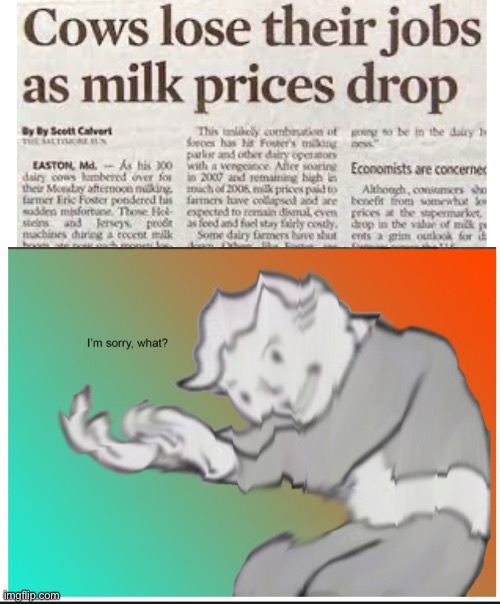 The economy ? | image tagged in cows,economy,milk,jobs,not a repost | made w/ Imgflip meme maker