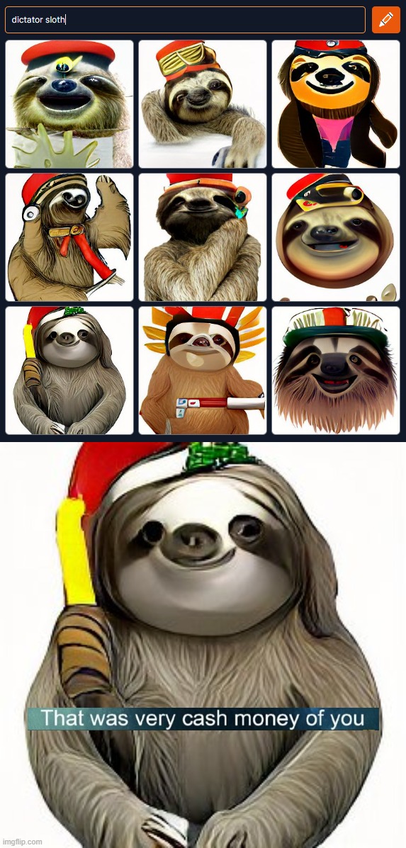 Most of these turned out p good | image tagged in dictator sloth,s,l,o,t,h | made w/ Imgflip meme maker